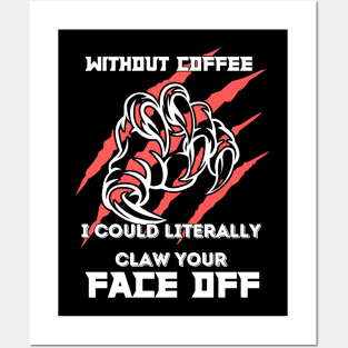 Without Coffee I could literally claw your face off Posters and Art